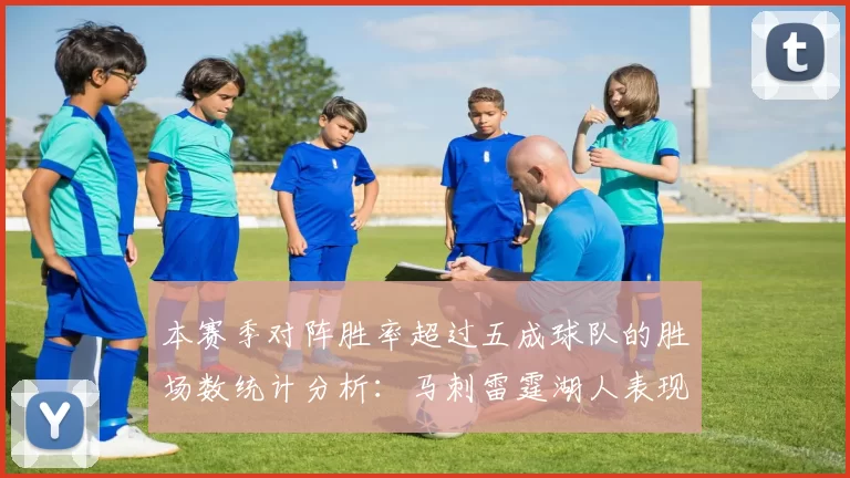 本赛季对阵胜率超过五成球队的胜场数统计分析：马刺雷霆湖人表现亮眼